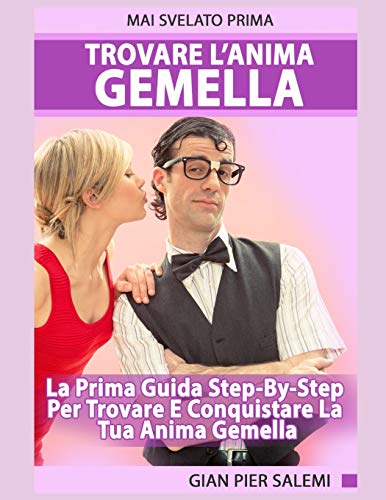 Gian Pier Salemi-Trovare L’Anima Gemella – La Prima Guida Step-By-Step Per Trovare E Conquistare La Tua Anima Gemella