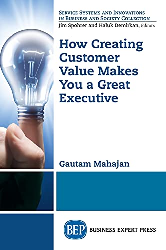 Gautam Mahajan-How Creating Customer Value Makes You a Great Executive