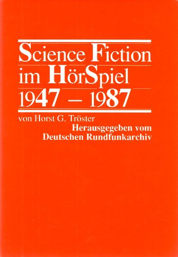 Science Fiction im Hörspiel, 1947-1987 - Horst G. Tröster