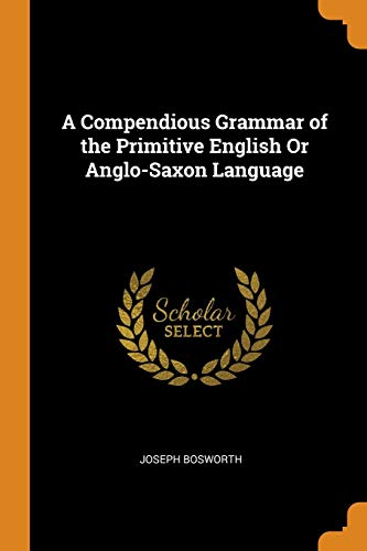 Joseph Bosworth-A Compendious Grammar of the Primitive English or Anglo-Saxon Language