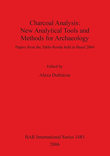 Alexa Dufraisse-CHARCOAL ANALYSIS: NEW ANALYTICAL TOOLS AND METHODS FOR ARCHAEOLOGY; ED. BY ALEXA DUFRAISSE.