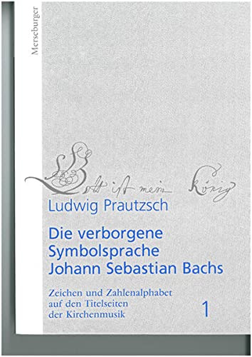 Verborgene Symbolsprache Johann Sebastian Bachs, Bd. 1: Zeichen und Zahlenalphabet auf Titelseiten der kirchenmusikalischen Werke - Ludwig Prautzsch