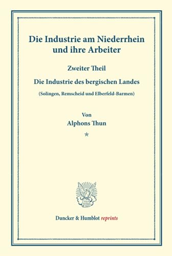 Die Industrie Am Niederrhein und Ihre Arbeiter : Zweiter Theil - Alphons Thun