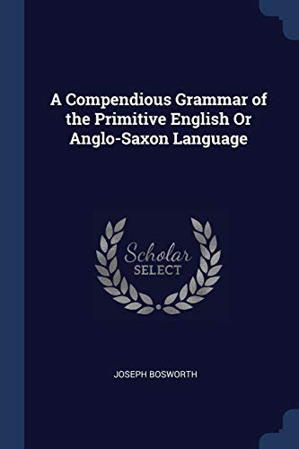 Joseph Bosworth-A Compendious Grammar of the Primitive English or Anglo-Saxon Language