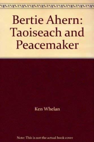 Bertie Ahern Taoiseach and Peacemaker - Kevin And Eugene Masterson Whelan