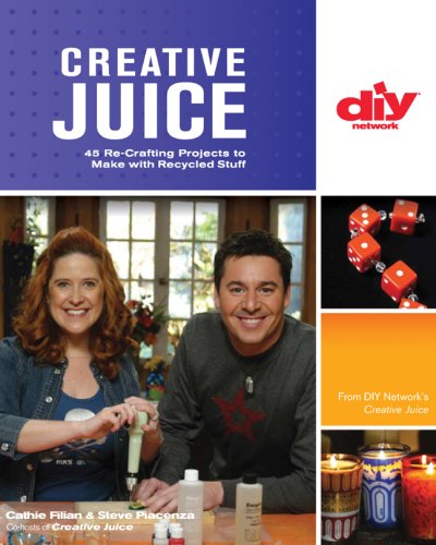 Creative Juice (DIY): 45 Re-Crafting Projects to Make with Recycled Stuff (DIY Network) - Cathie Filian