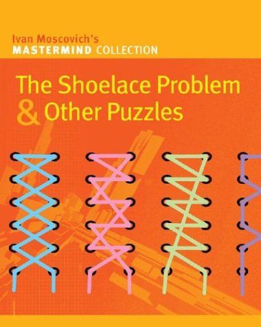The Shoelace Problem & Other Puzzles (Mastermind Collection) - Ivan Moscovich