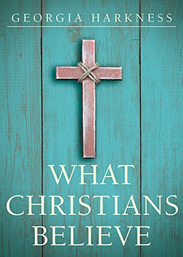 Georgia Harkness-What Christians Believe