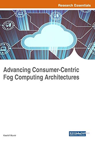 Kashif Munir-Advancing Consumer-Centric Fog Computing Architectures