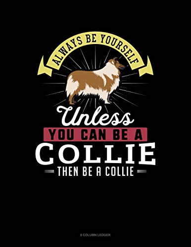 Blue Cloud Novelty-Always Be Yourself Unless You Can Be A Collie Then Be A Collie