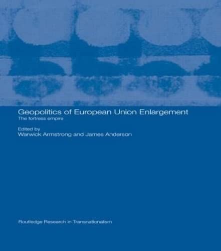 GEOPOLITICS OF EUROPEAN UNION ENLARGEMENT: THE FORTRESS EMPIRE; ED. BY WARWICK ARMSTRONG.
