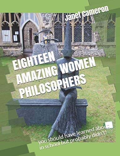 Janet Cameron MA-Eighteen Amazing Women Philosophers