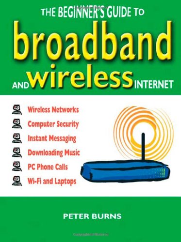 Peter Burns-The Beginner's Guide to Broadband and Wireless Internet (Beginners Guide to)