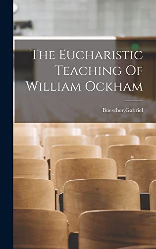 Gabriel Buescher-The Eucharistic Teaching Of William Ockham