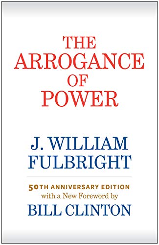 The Arrogance of Power - J. William Fulbright