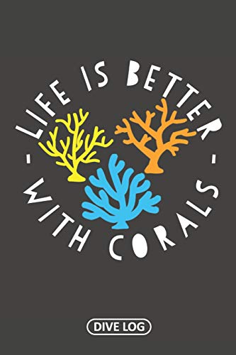 Life Is Better With Corals - Simple Scuba Dive Logs