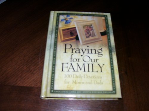 -Praying for Our Family : 100 Devotions for Moms and Dads