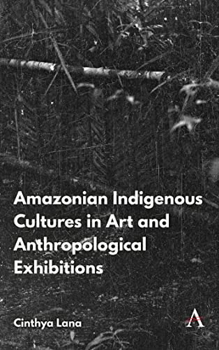 Amazonian Indigenous Cultures in Art and Anthropological Exhibitions - Cinthya Lana