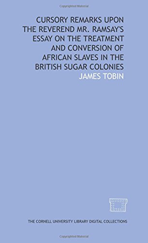 James Tobin-Cursory remarks upon the Reverend Mr. Ramsay\'s Essay on the treatment and conversion of African slaves in the British sugar colonies
