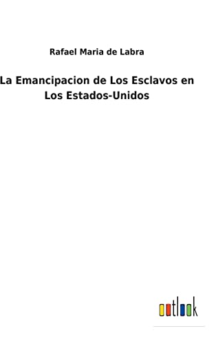 Rafael Maria de Labra-La Emancipacion de Los Esclavos en Los Estados-Unidos