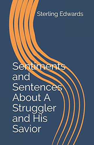 Sterling Edwards-Sentiments and Sentences about a Struggler and His Savior