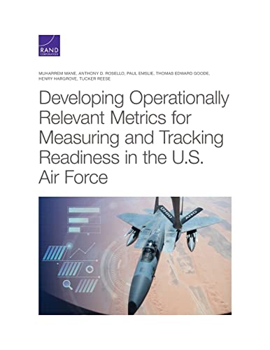 Developing Operationally Relevant Metrics for Measuring and Tracking Readiness in the U. S. Air Force - Muharrem Mane
