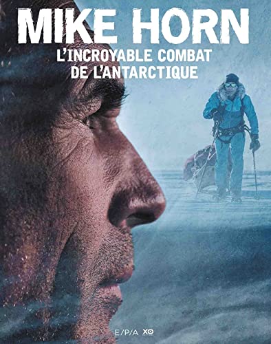 Mike Horn-Mike Horn, l'incroyable combat de l'Antarctique
