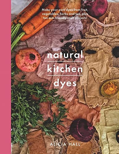 Natural Kitchen Dyes - Alicia Hall
