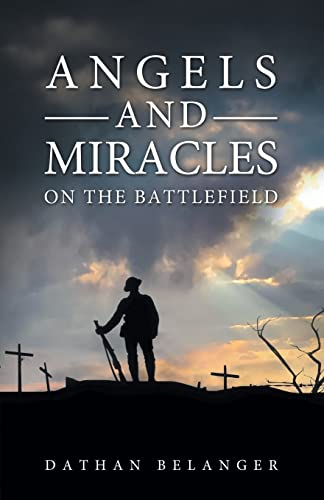 Angels and Miracles on the Battlefield: - Dathan Belanger