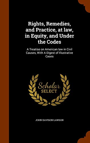 John Davison Lawson-Rights, Remedies, and Practice, at law, in Equity, and Under the Codes