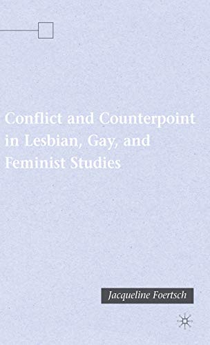 FOERTSCH, JACQUELINE, 1964--CONFLICT AND COUNTERPOINT IN LESBIAN, GAY, AND FEMINIST STUDIES.