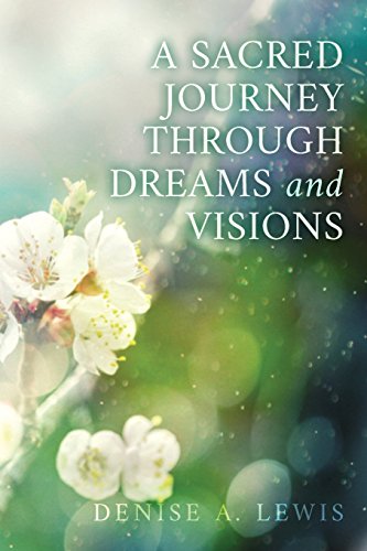 A Sacred Journey Through Dreams and Visions - Denise A. Lewis