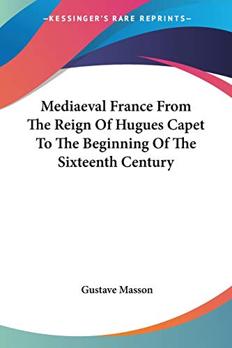 Mediaeval France from the Reign of Hugues Capet to the Beginning of the Sixteenth Century