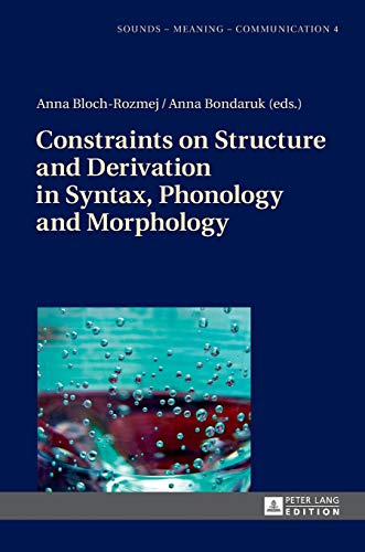 Constraints on Structure and Derivation in Syntax, Phonology and Morphology - Anna Bloch-Rozmej