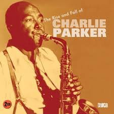 Charlie Parker - The Rise and Fall of Charlie Parker