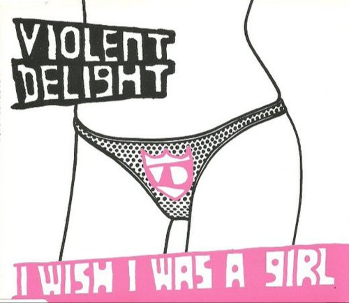 Violent Delight - I Wish I Was a Girl