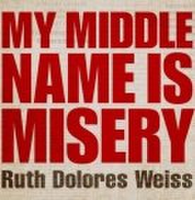 Ruth Dolores Weiss - My Middle Name Is Misery
