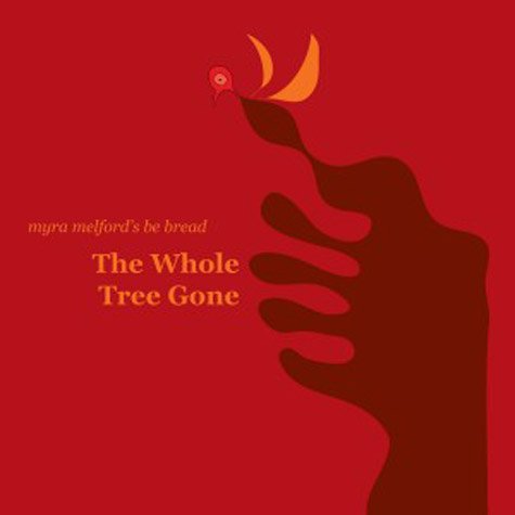 Myra Melford's Be Bread - The Whole Tree Gone