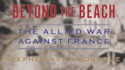 Stephen Bourque: Beyond the Beach: The Allied War Against France (2019)