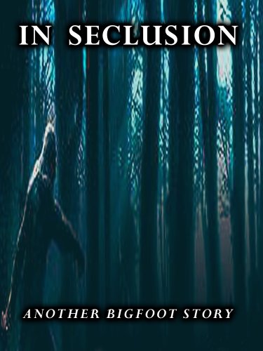 In Seclusion Another Bigfoot Story (2018)