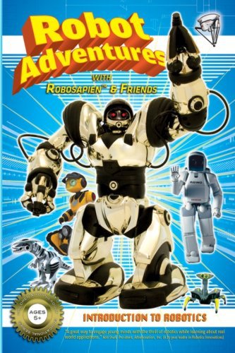 Robot Adventures with Robosapien and Friends: Introduction to Robots (2010)