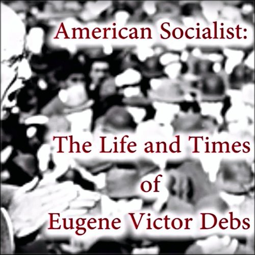 American Socialist: The Life and Times of Eugene Victor Debs (2017)