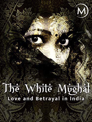 Love and Betrayal in India: The White Mughal (2015)