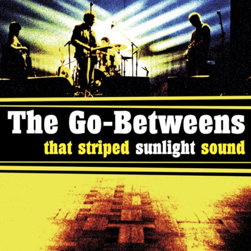 The Go-Betweens: That Striped Sunlight Sound (2005)