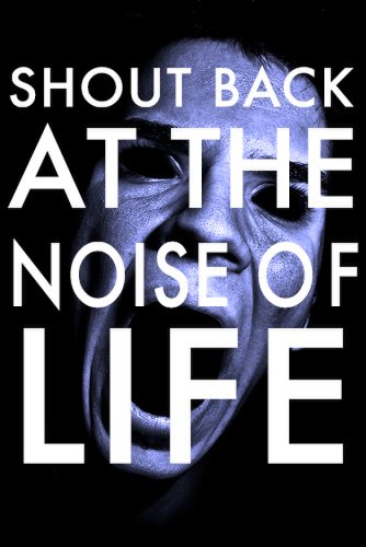 Shout Back the Noise of Life (2005)